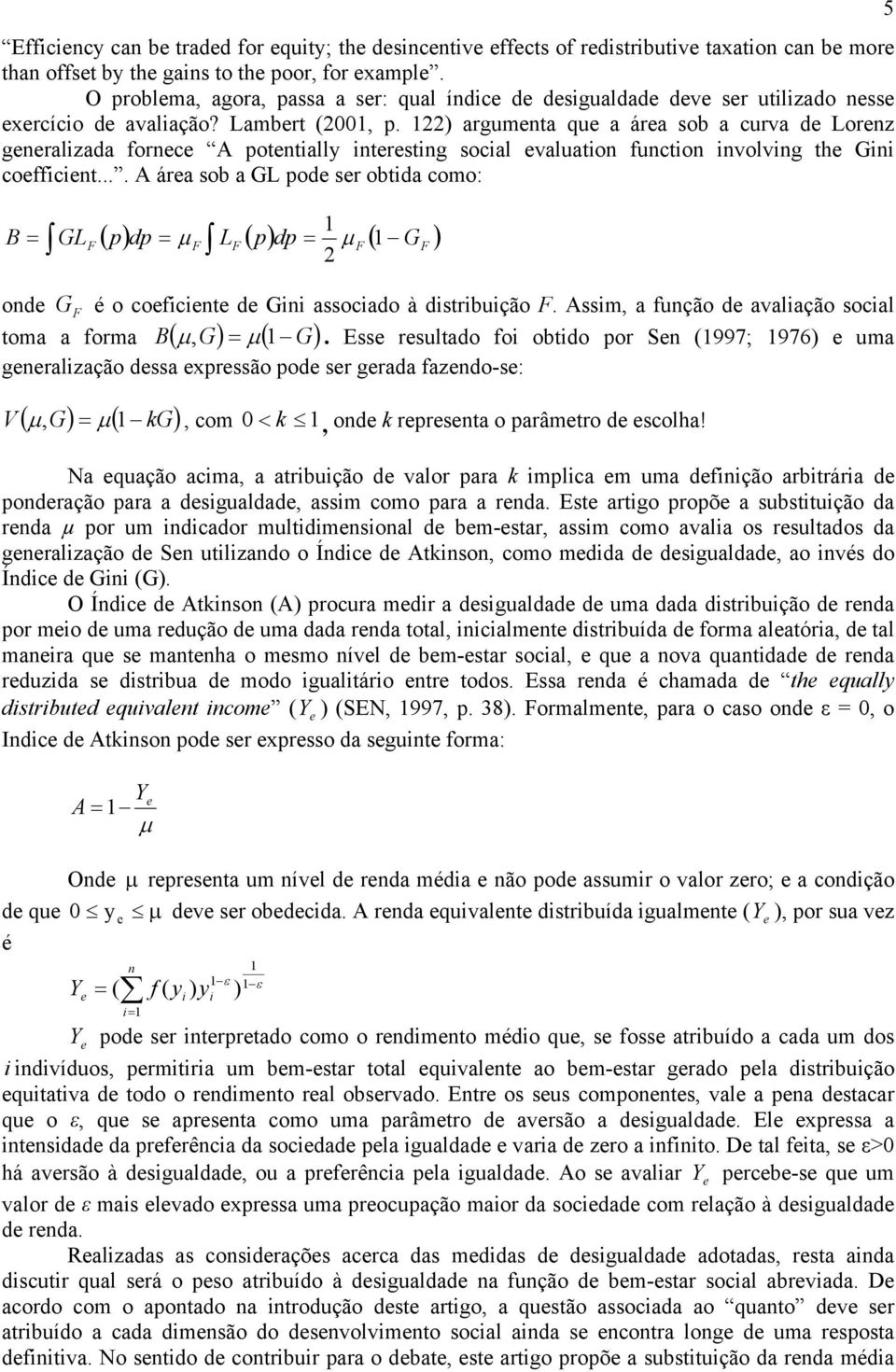 122) argumenta que a área sob a curva de Lorenz generalizada fornece A potentially interesting social evaluation function involving the Gini coefficient.