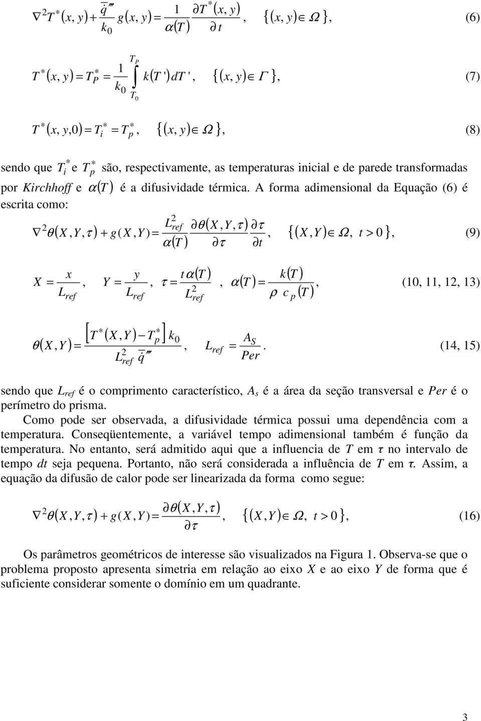 A fora aensonal a Equação (6) é L + g(, ) = α ref ( T ) (,, τ τ t, {(, ), t > } Ω, (9) x =, L ref y =, L ref tα( T ) τ =, ( T ) L ref ( T ) ( T ) k α =, (,,, 3) ρ c p [ T (, ) T ] p k θ (, ) =, L q