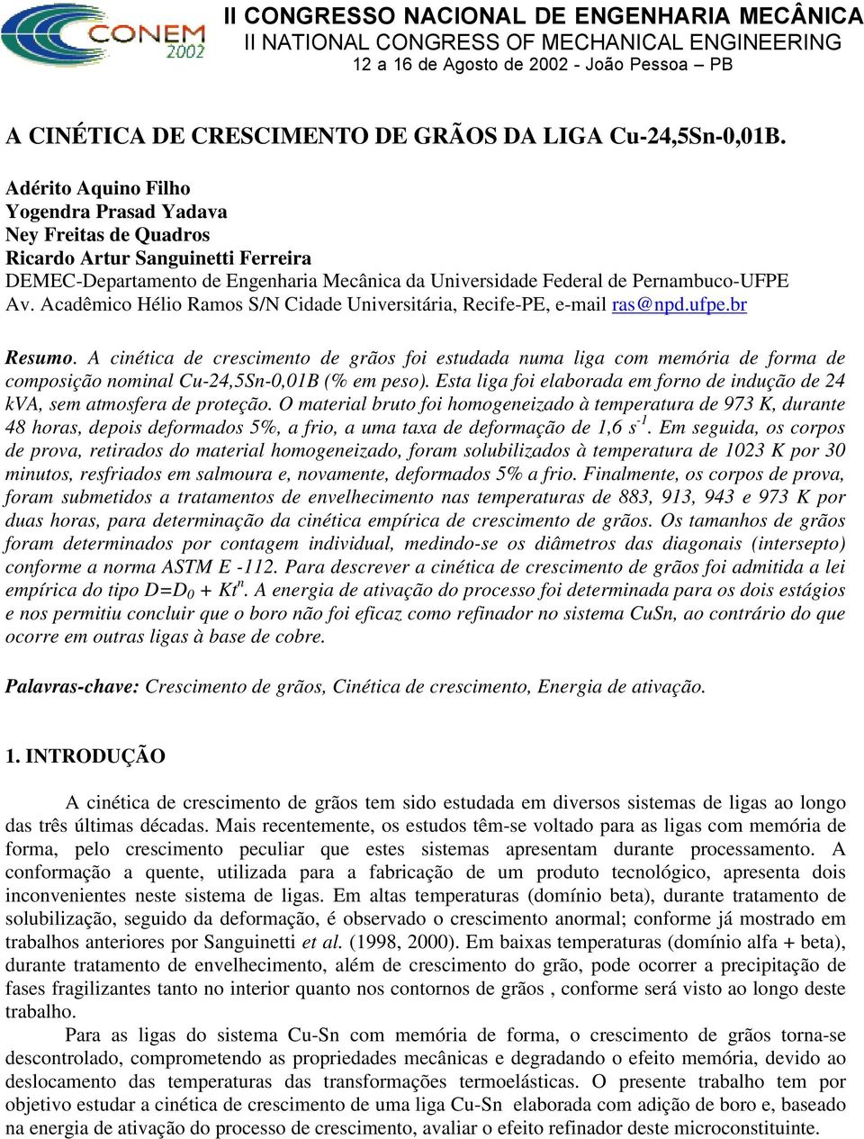 Acadêmico Hélio Ramos S/N Cidade Universitária, Recife-PE, e-mail ras@npd.ufpe.br Resumo.