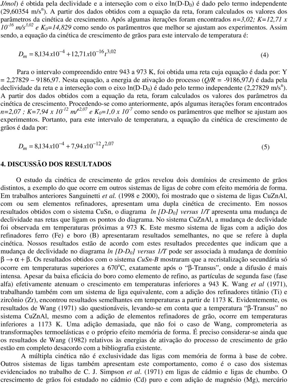 Após algumas iterações foram encontrados n=3,02; K=12,71 x 10-16 m/s 3,02 e K 0 =14,829 como sendo os parâmentros que melhor se ajustam aos experimentos.