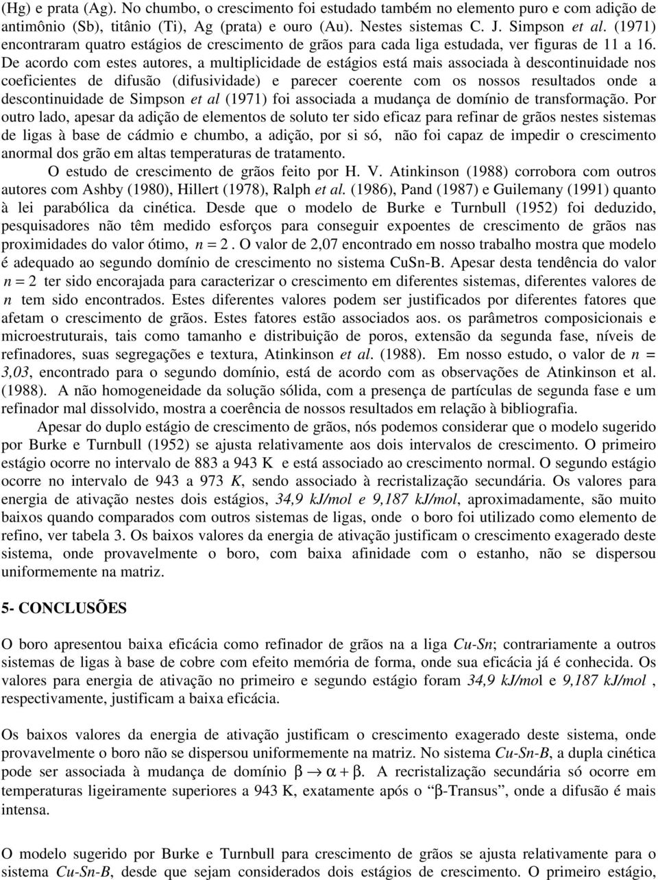 De acordo com estes autores, a multiplicidade de estágios está mais associada à descontinuidade nos coeficientes de difusão (difusividade) e parecer coerente com os nossos resultados onde a