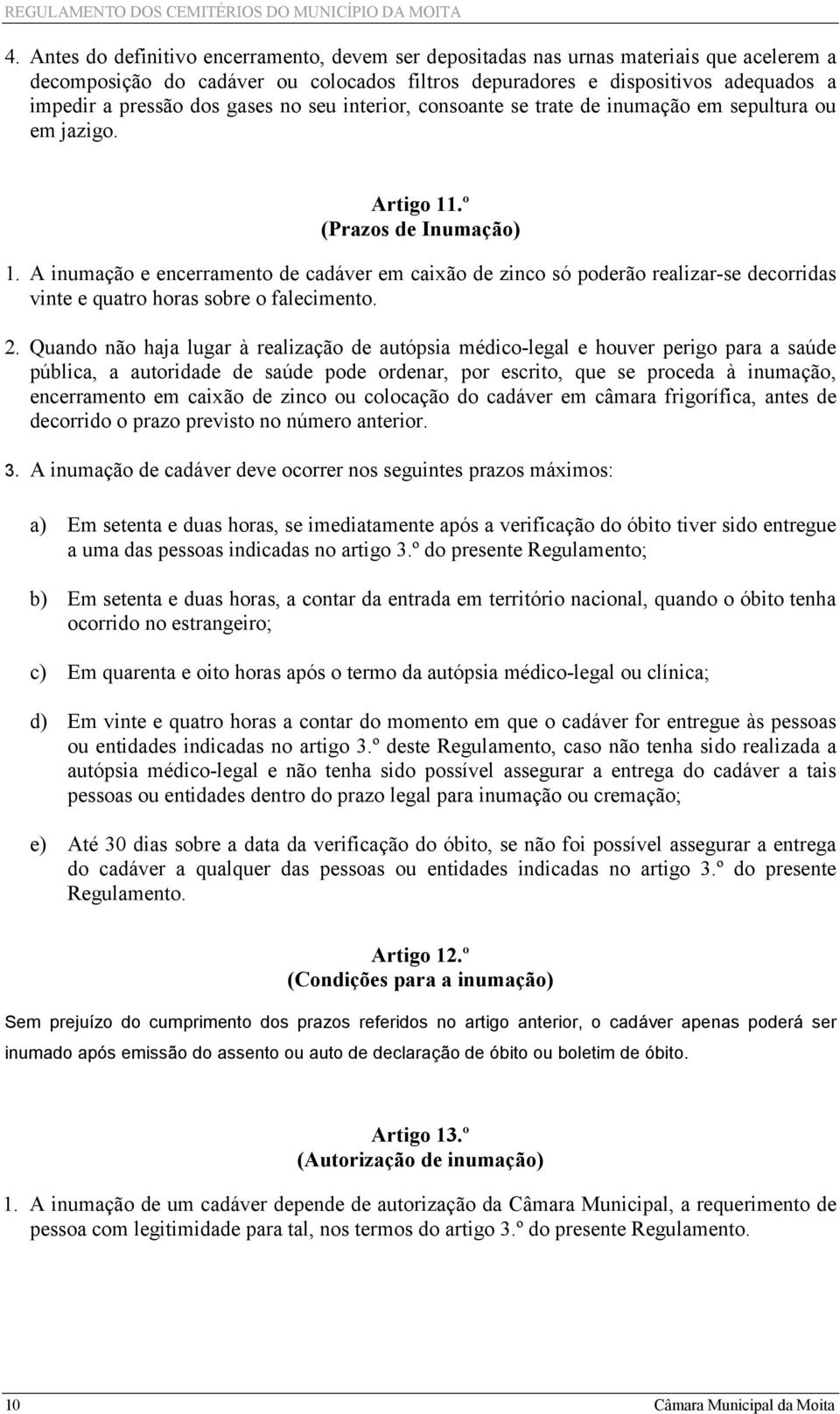 A inumação e encerramento de cadáver em caixão de zinco só poderão realizar-se decorridas vinte e quatro horas sobre o falecimento. 2.