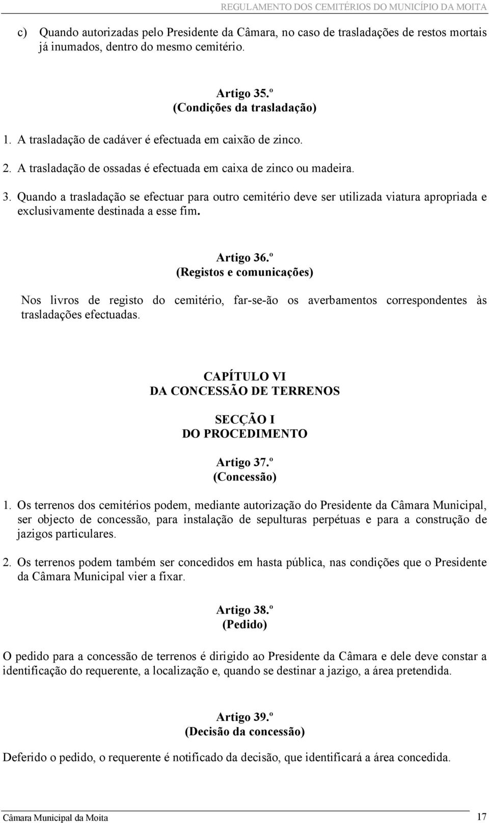 Quando a trasladação se efectuar para outro cemitério deve ser utilizada viatura apropriada e exclusivamente destinada a esse fim. Artigo 36.