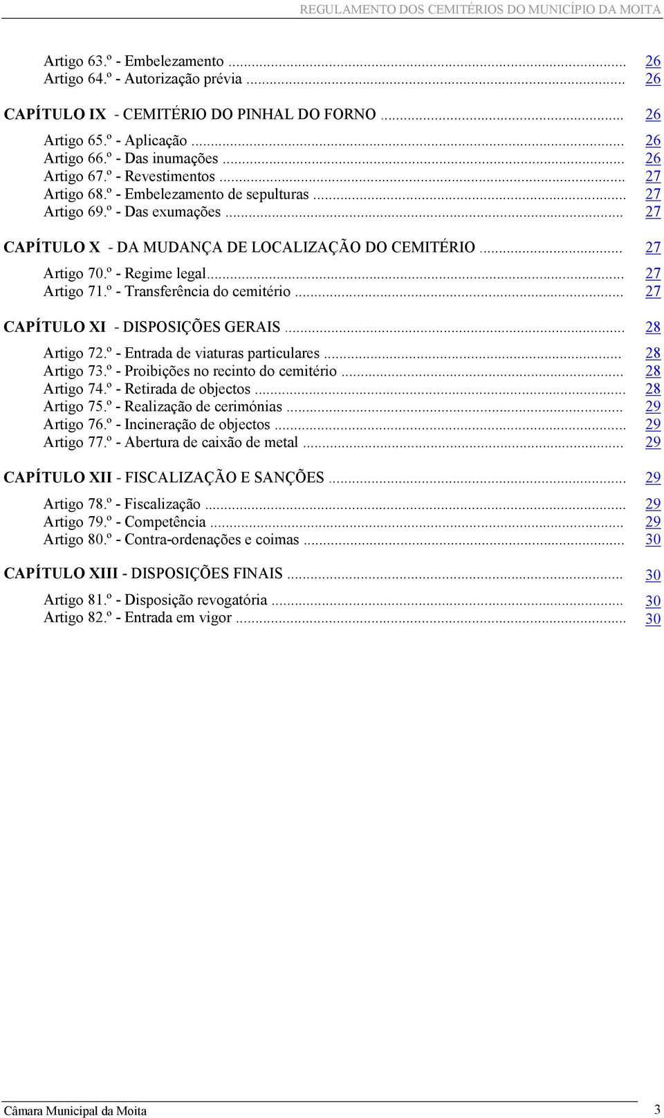 º - Transferência do cemitério... CAPÍTULO XI - DISPOSIÇÕES GERAIS... Artigo 72.º - Entrada de viaturas particulares... Artigo 73.º - Proibições no recinto do cemitério... Artigo 74.