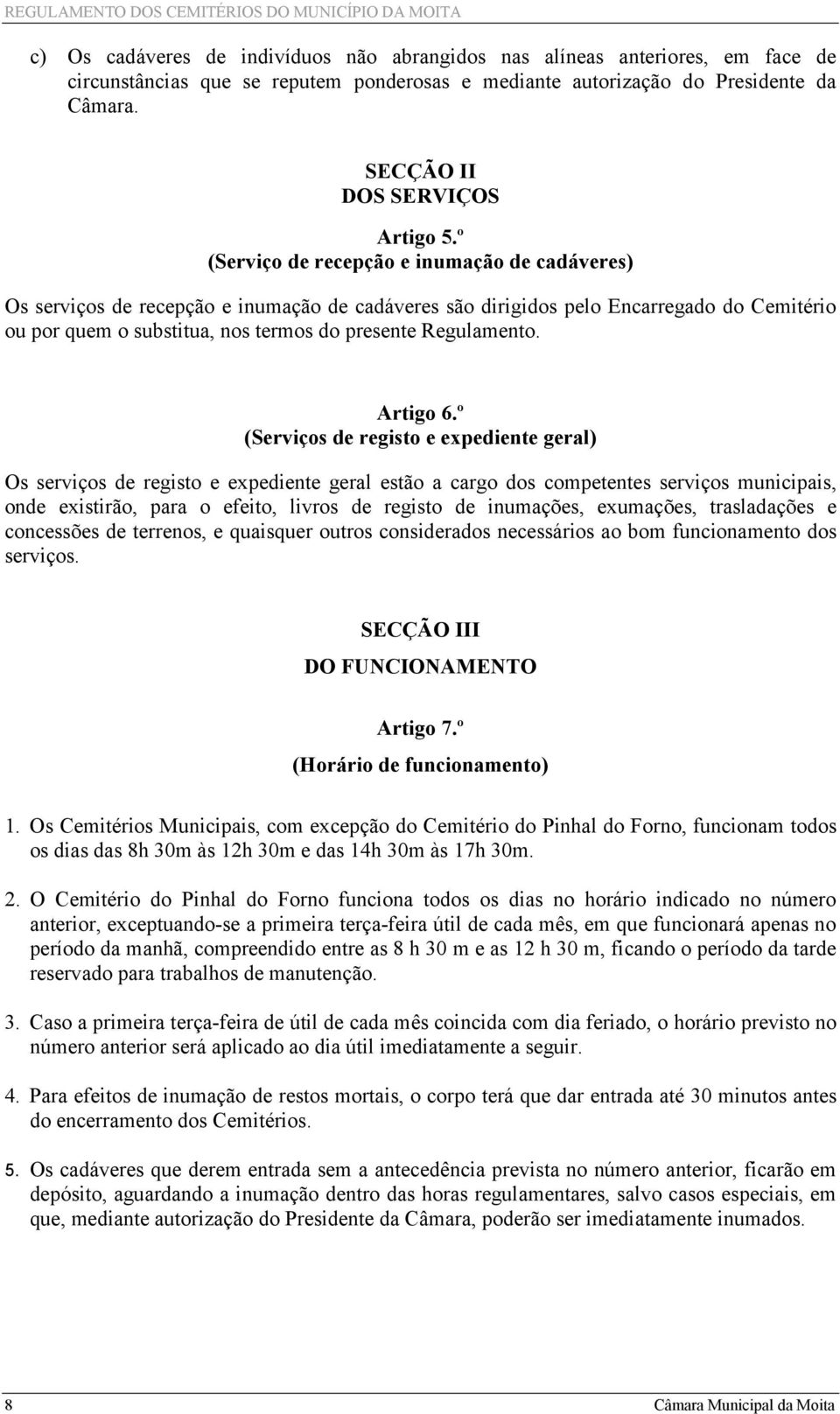 º (Serviço de recepção e inumação de cadáveres) Os serviços de recepção e inumação de cadáveres são dirigidos pelo Encarregado do Cemitério ou por quem o substitua, nos termos do presente Regulamento.