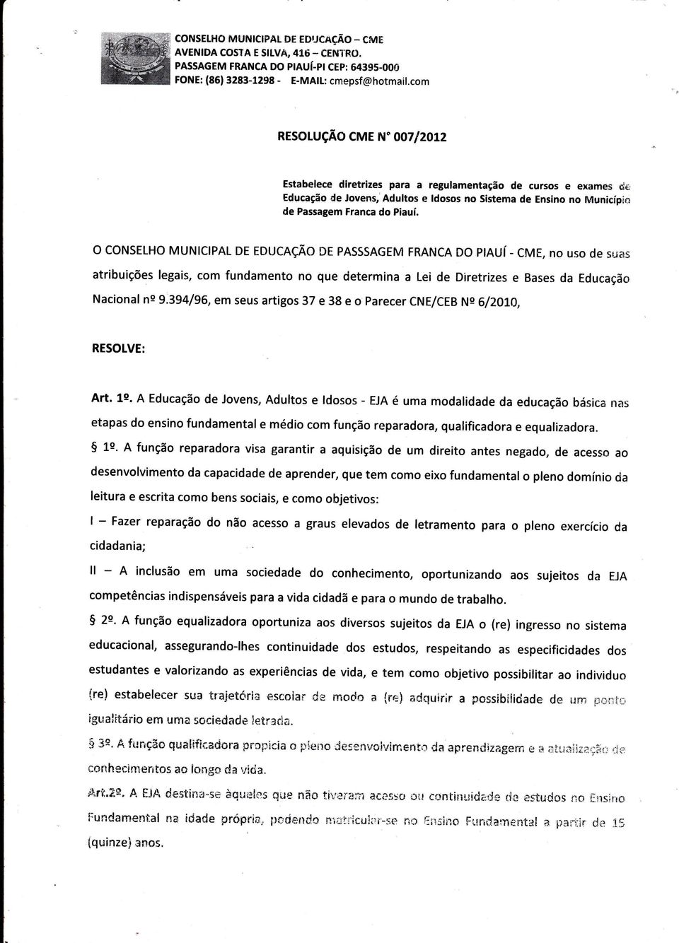 o conselho MUNICIPAL DE EDUcAçÃo DE PASSSAGEM FRANcA Do ptauí - cme, no uso de suas atribuições legais, com fundamento no que determina a Lei de Diretrizes e Bases da Educação Nacional ne 9'.