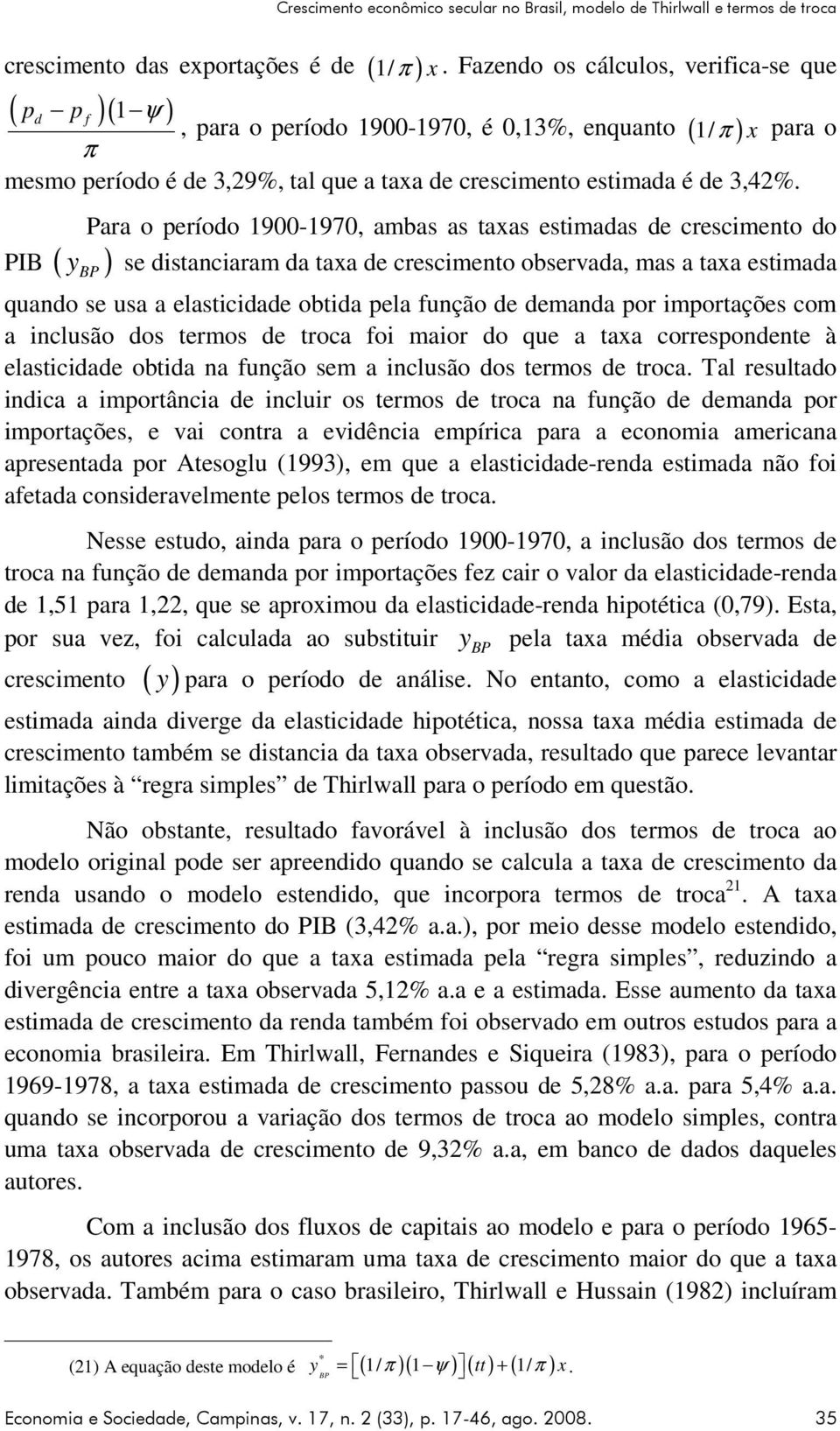 PIB ( ) BP Para o período 1900-1970, ambas as taxas estimadas de crescimento do y se distanciaram da taxa de crescimento observada, mas a taxa estimada quando se usa a elasticidade obtida pela função