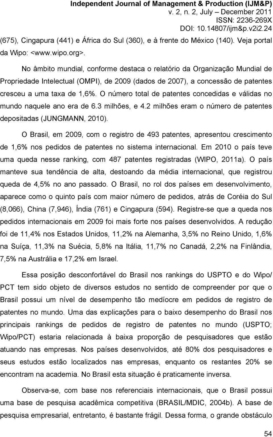 O número total de patentes concedidas e válidas no mundo naquele ano era de 6.3 milhões, e 4.2 milhões eram o número de patentes depositadas (JUNGMANN, 2010).