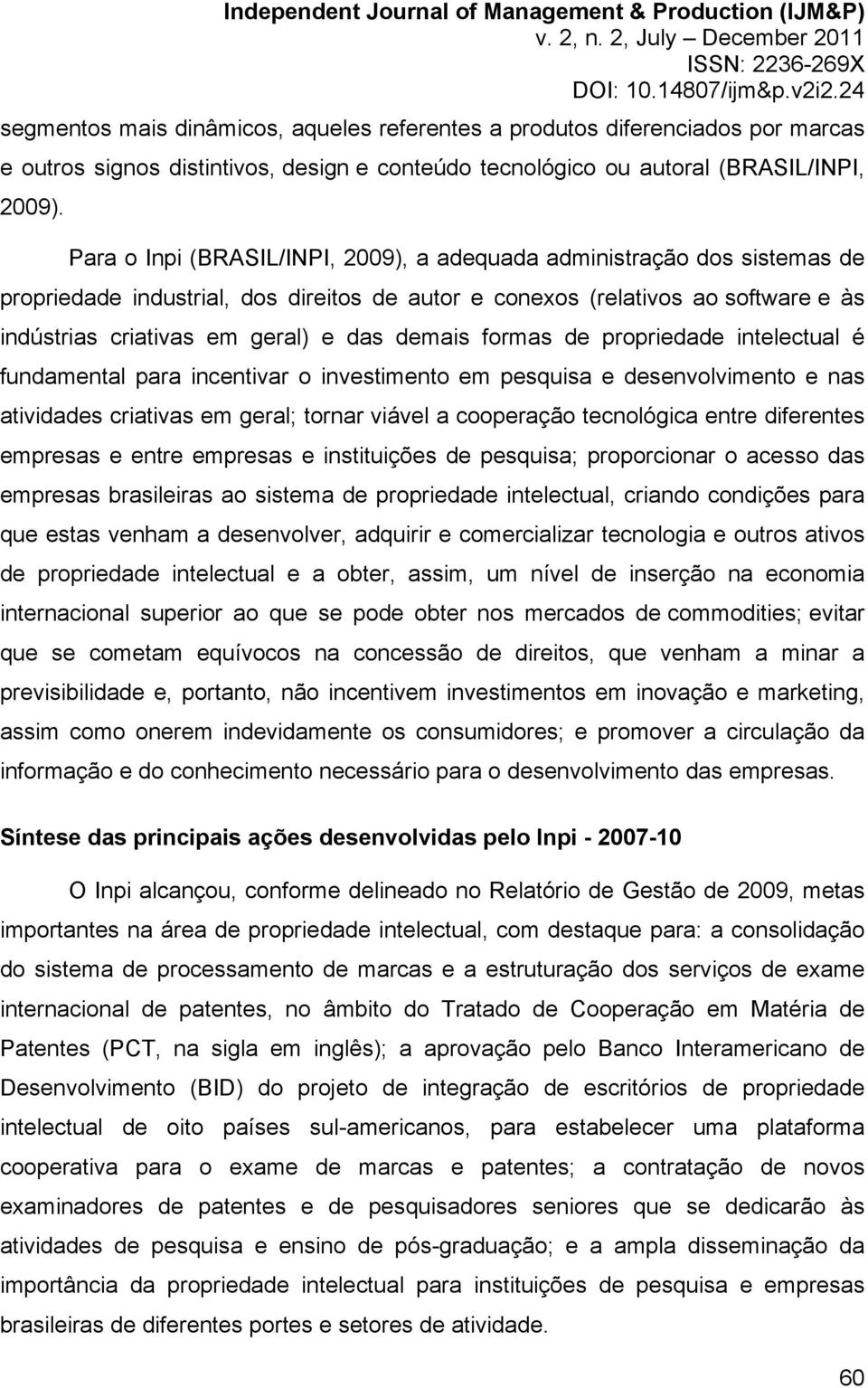 demais formas de propriedade intelectual é fundamental para incentivar o investimento em pesquisa e desenvolvimento e nas atividades criativas em geral; tornar viável a cooperação tecnológica entre