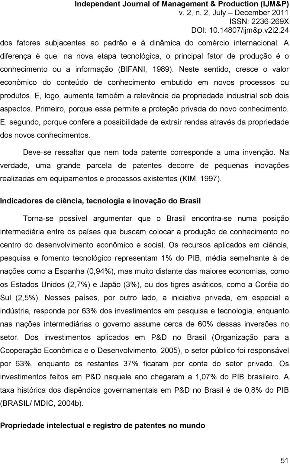 Primeiro, porque essa permite a proteção privada do novo conhecimento. E, segundo, porque confere a possibilidade de extrair rendas através da propriedade dos novos conhecimentos.