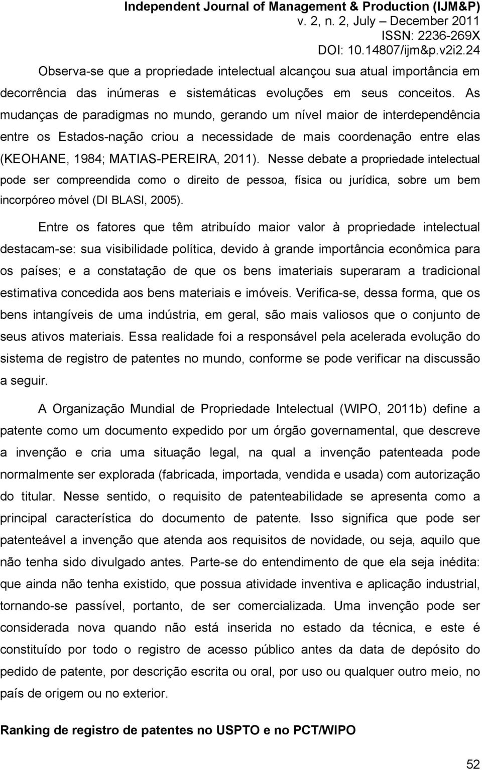 Nesse debate a propriedade intelectual pode ser compreendida como o direito de pessoa, física ou jurídica, sobre um bem incorpóreo móvel (DI BLASI, 2005).