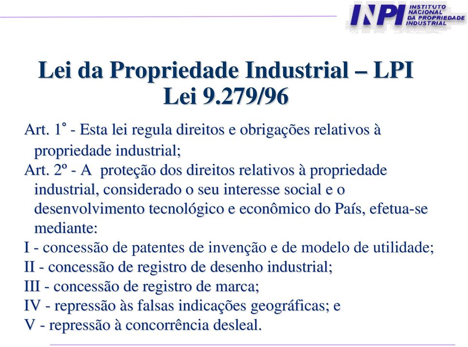 econômico do País, efetua-se mediante: I - concessão de patentes de invenção e de modelo de utilidade; II - concessão de registro de desenho