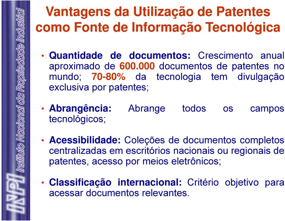 000 documentos de patentes no mundo; 70-80% da tecnologia tem divulgação exclusiva por patentes; Abrangência: Abrange todos os
