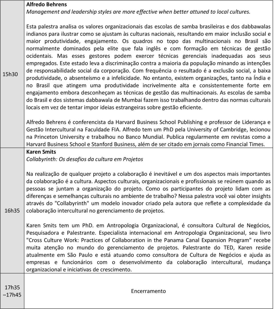 social e maior produtividade, engajamento. Os quadros no topo das multinacionais no Brasil são normalmente dominados pela elite que fala inglês e com formação em técnicas de gestão ocidentais.