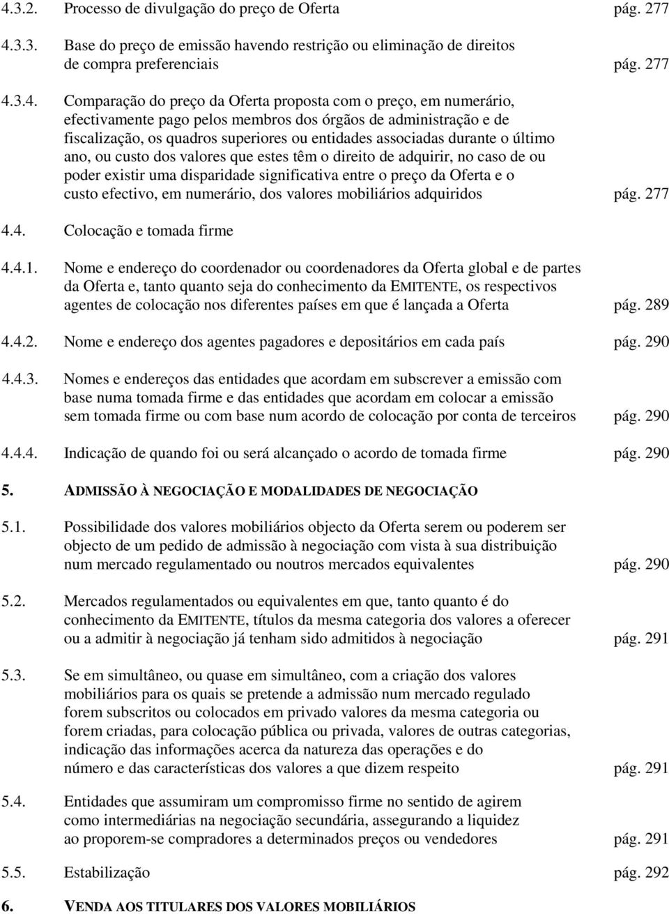 dos valores que estes têm o direito de adquirir, no caso de ou poder existir uma disparidade significativa entre o preço da Oferta e o custo efectivo, em numerário, dos valores mobiliários adquiridos