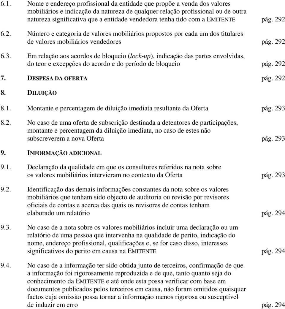 Em relação aos acordos de bloqueio (lock-up), indicação das partes envolvidas, do teor e excepções do acordo e do período de bloqueio pág. 292 7. DESPESA DA OFERTA pág. 292 8. DILUIÇÃO 8.1.