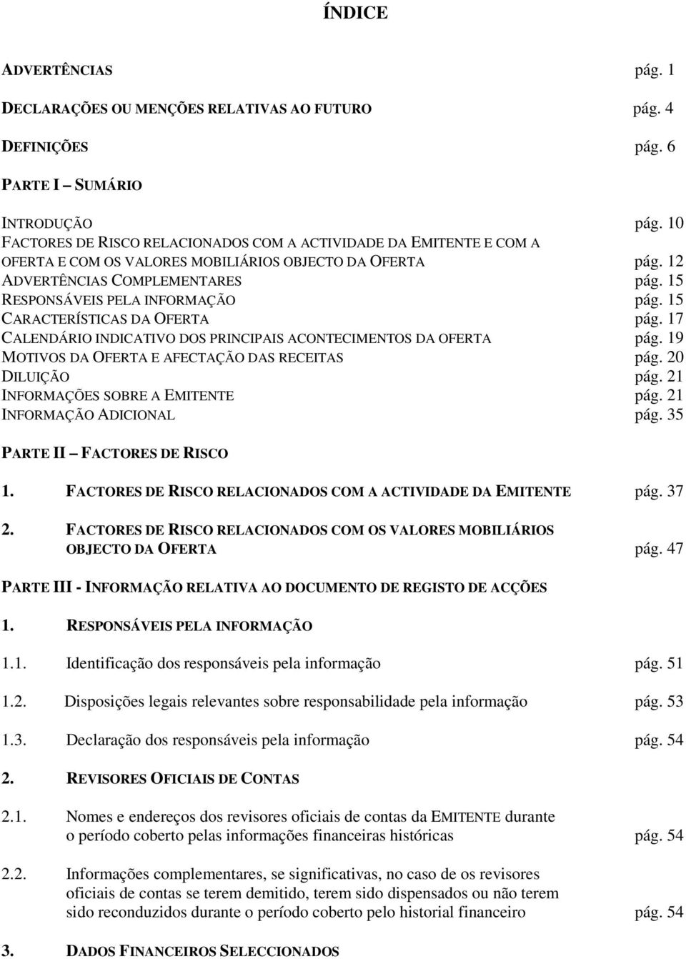 15 RESPONSÁVEIS PELA INFORMAÇÃO pág. 15 CARACTERÍSTICAS DA OFERTA pág. 17 CALENDÁRIO INDICATIVO DOS PRINCIPAIS ACONTECIMENTOS DA OFERTA pág. 19 MOTIVOS DA OFERTA E AFECTAÇÃO DAS RECEITAS pág.