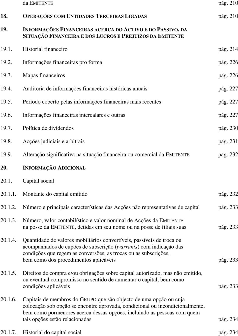 Período coberto pelas informações financeiras mais recentes pág. 227 19.6. Informações financeiras intercalares e outras pág. 227 19.7. Política de dividendos pág. 230 19.8.