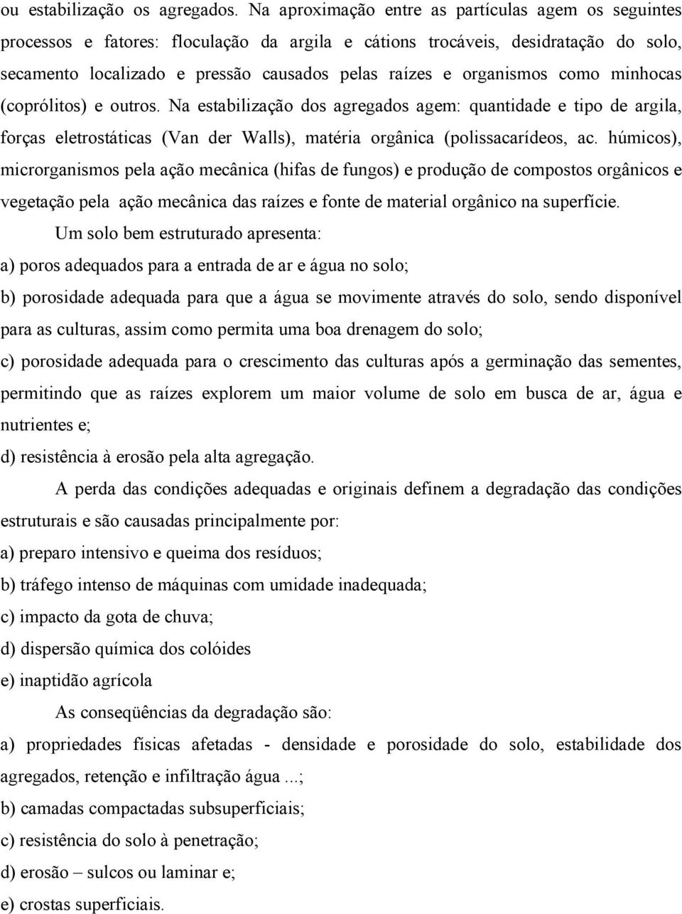 organismos como minhocas (coprólitos) e outros. Na estabilização dos agregados agem: quantidade e tipo de argila, forças eletrostáticas (Van der Walls), matéria orgânica (polissacarídeos, ac.