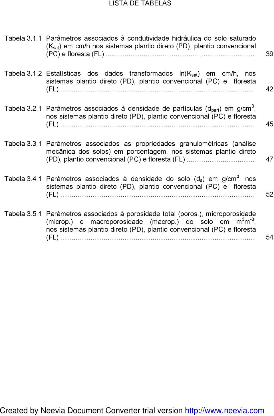 .. 5 Tabela 3.3.1 Parâmetros associados as propriedades granulométricas (análise mecânica dos solos) em porcentagem, nos sistemas plantio direto (PD), plantio convencional (PC) e floresta (FL).