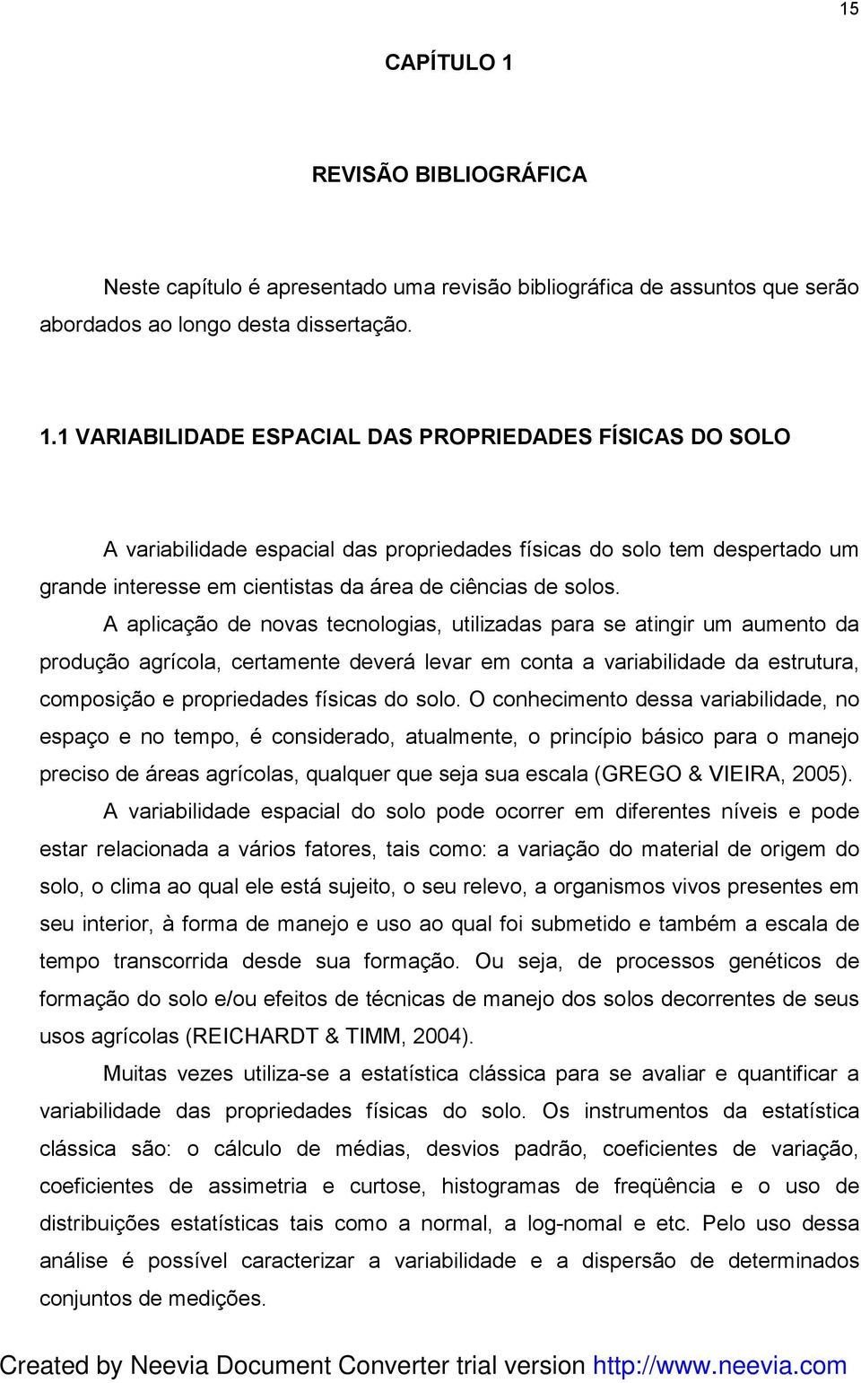 1 VARIABILIDADE ESPACIAL DAS PROPRIEDADES FÍSICAS DO SOLO A variabilidade espacial das propriedades físicas do solo tem despertado um grande interesse em cientistas da área de ciências de solos.