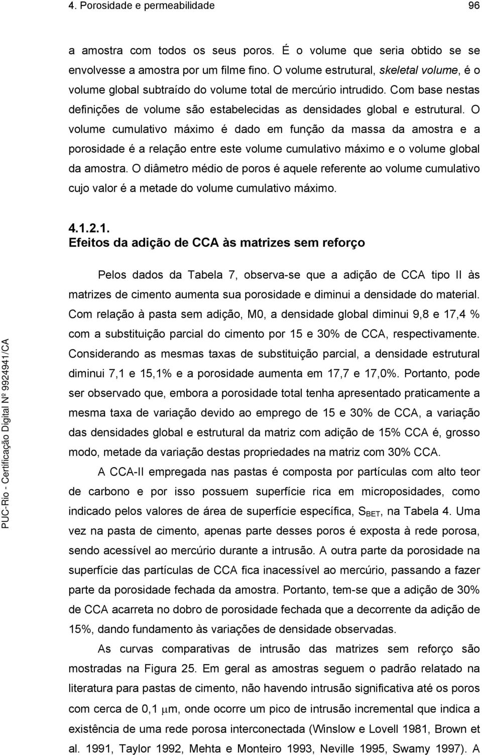 O volume cumulativo máximo é dado em função da massa da amostra e a porosidade é a relação entre este volume cumulativo máximo e o volume global da amostra.