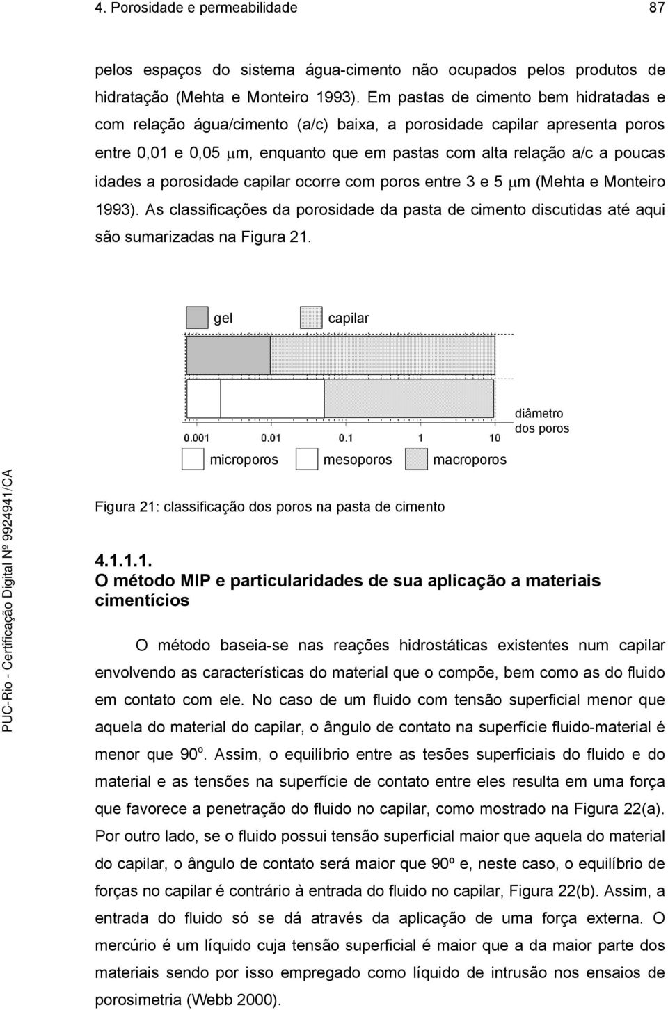 porosidade capilar ocorre com poros entre 3 e 5 m (Mehta e Monteiro 1993). As classificações da porosidade da pasta de cimento discutidas até aqui são sumarizadas na Figura 21.