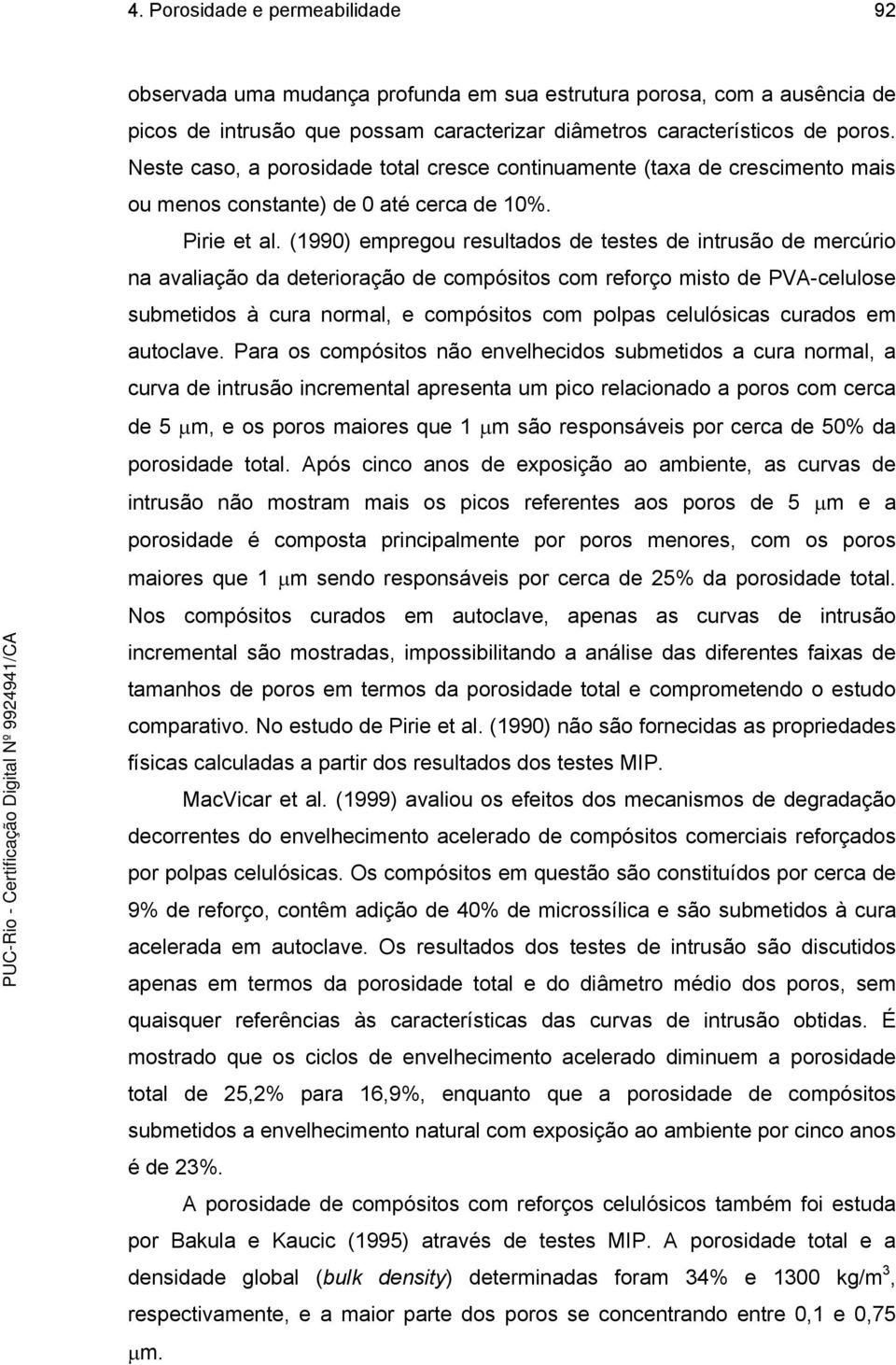 (199) empregou resultados de testes de intrusão de mercúrio na avaliação da deterioração de compósitos com reforço misto de PVA-celulose submetidos à cura normal, e compósitos com polpas celulósicas