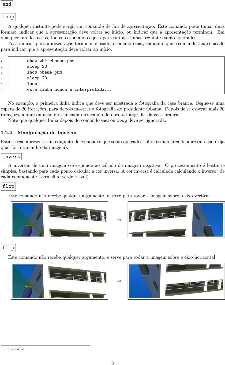 Em qualquer um dos casos, todos os comandos que apareçam nas linhas seguintes serão ignorados.