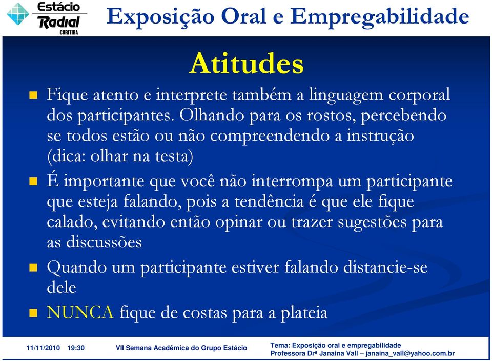 importante que você não interrompa um participante que esteja falando, pois a tendência é que ele fique calado,