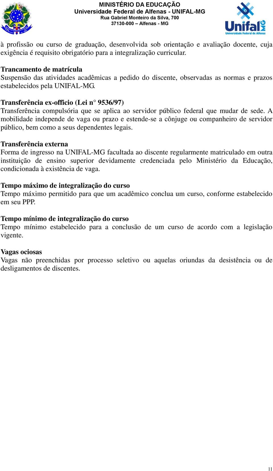 Transferência ex-officio (Lei n 9536/97) Transferência compulsória que se aplica ao servidor público federal que mudar de sede.