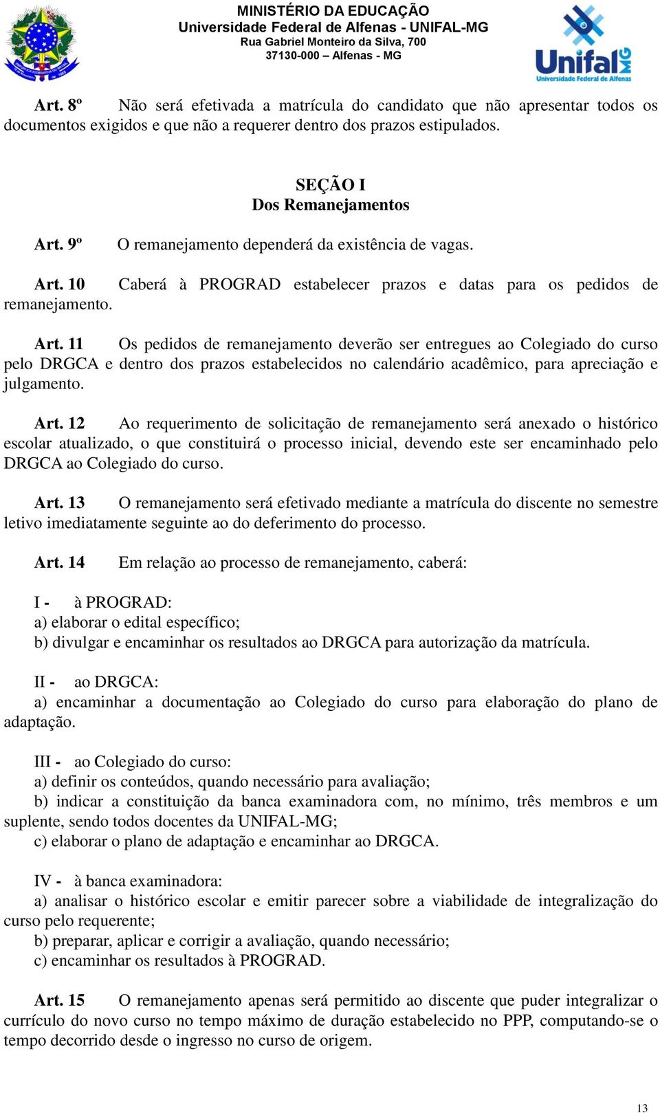 11 Os pedidos de remanejamento deverão ser entregues ao Colegiado do curso pelo DRGCA e dentro dos prazos estabelecidos no calendário acadêmico, para apreciação e julgamento. Art.