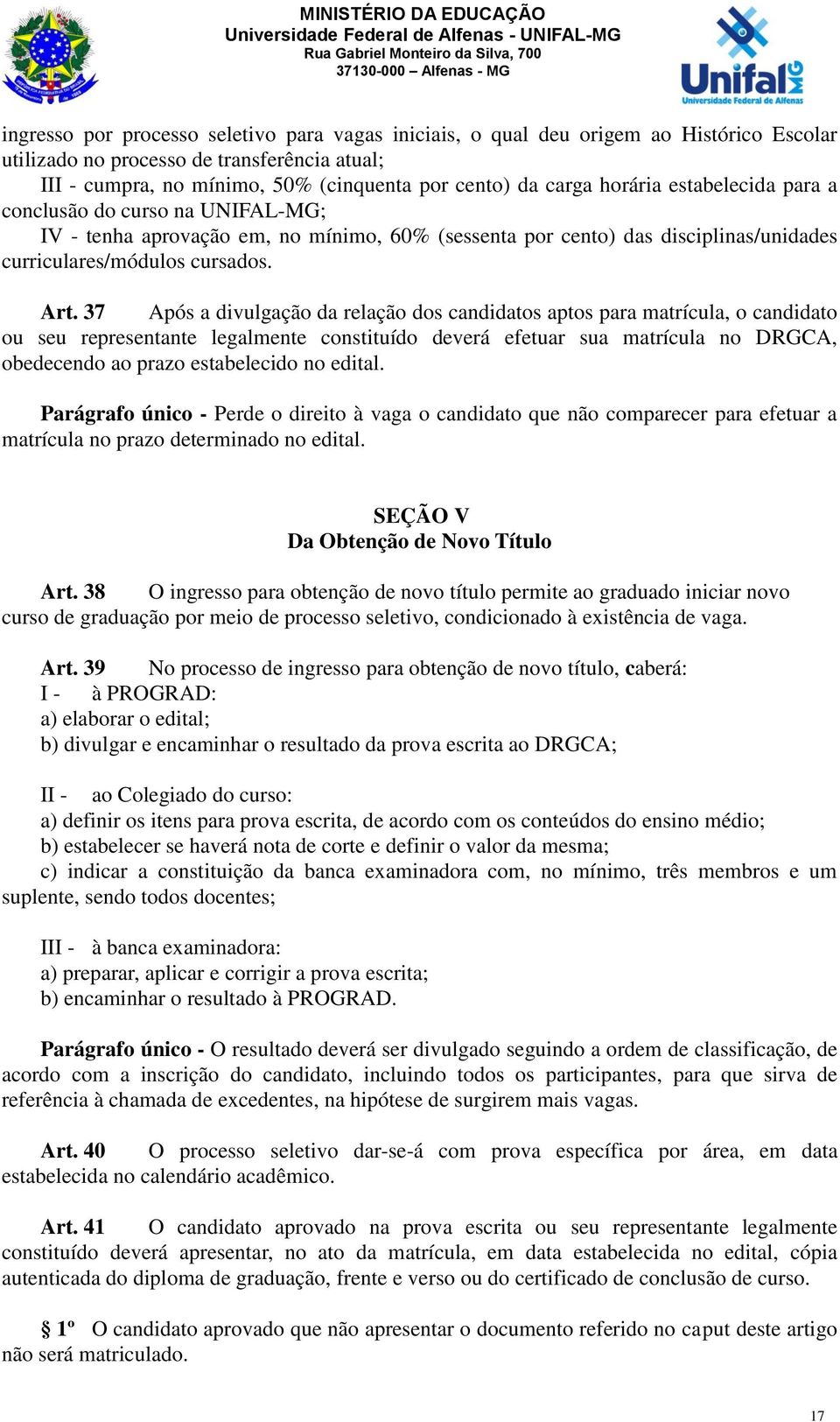 37 Após a divulgação da relação dos candidatos aptos para matrícula, o candidato ou seu representante legalmente constituído deverá efetuar sua matrícula no DRGCA, obedecendo ao prazo estabelecido no