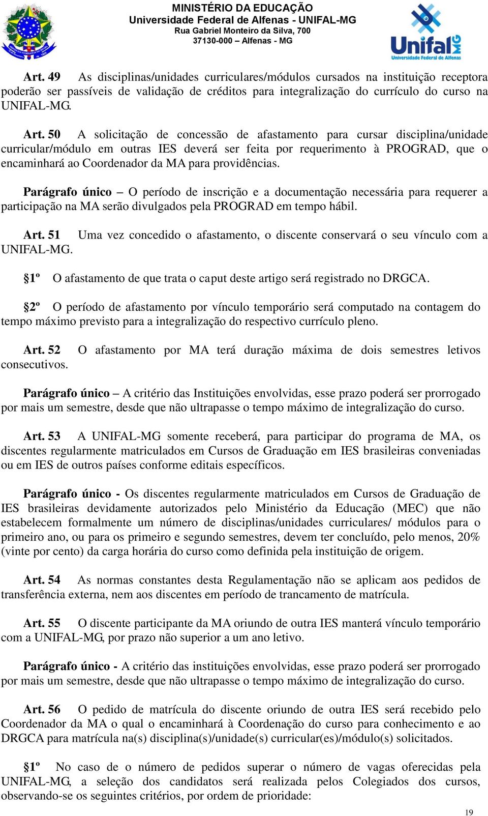 providências. Parágrafo único O período de inscrição e a documentação necessária para requerer a participação na MA serão divulgados pela PROGRAD em tempo hábil. Art. 51 UNIFAL-MG.