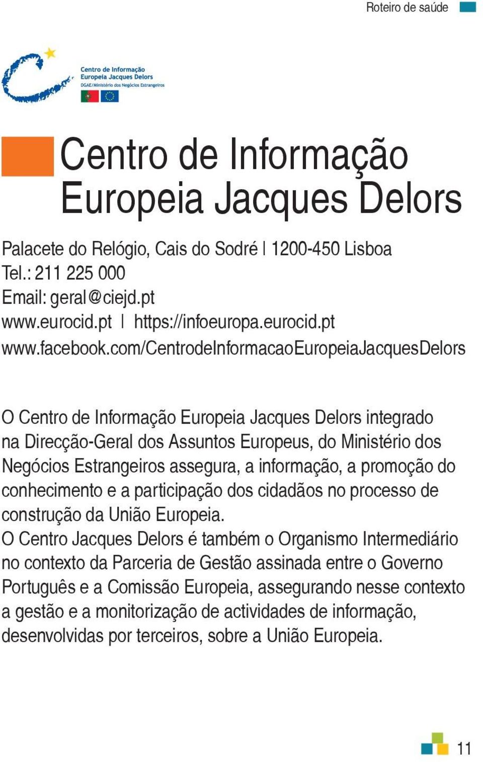 informação, a promoção do conhecimento e a participação dos cidadãos no processo de construção da União Europeia.