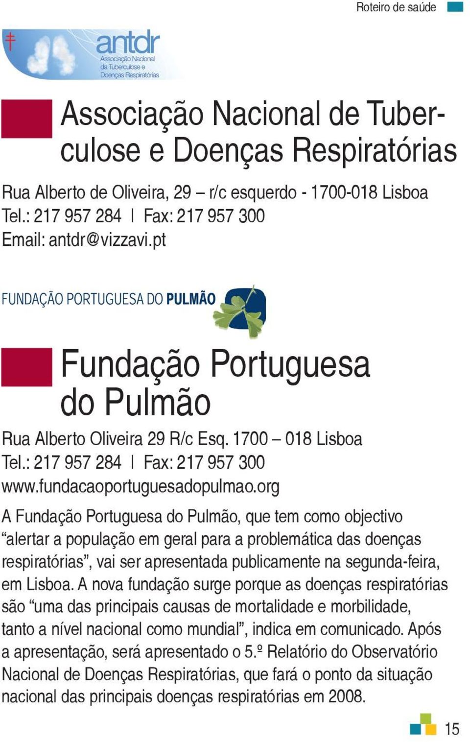 org A Fundação Portuguesa do Pulmão, que tem como objectivo alertar a população em geral para a problemática das doenças respiratórias, vai ser apresentada publicamente na segunda-feira, em Lisboa.