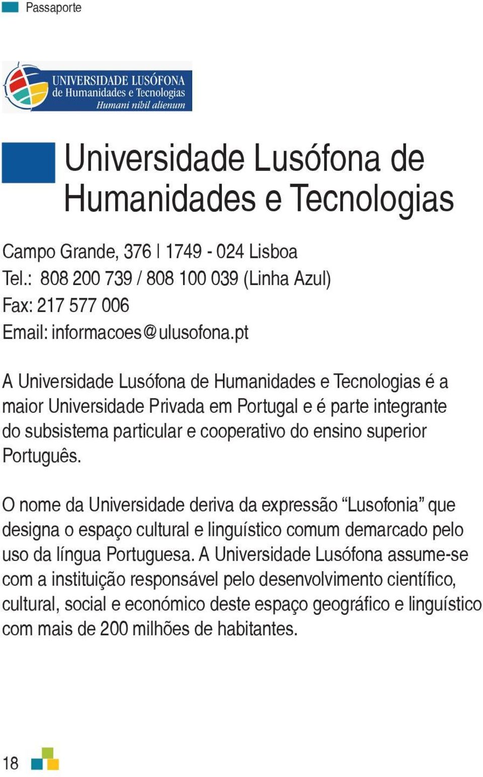 pt A Universidade Lusófona de Humanidades e Tecnologias é a maior Universidade Privada em Portugal e é parte integrante do subsistema particular e cooperativo do ensino superior