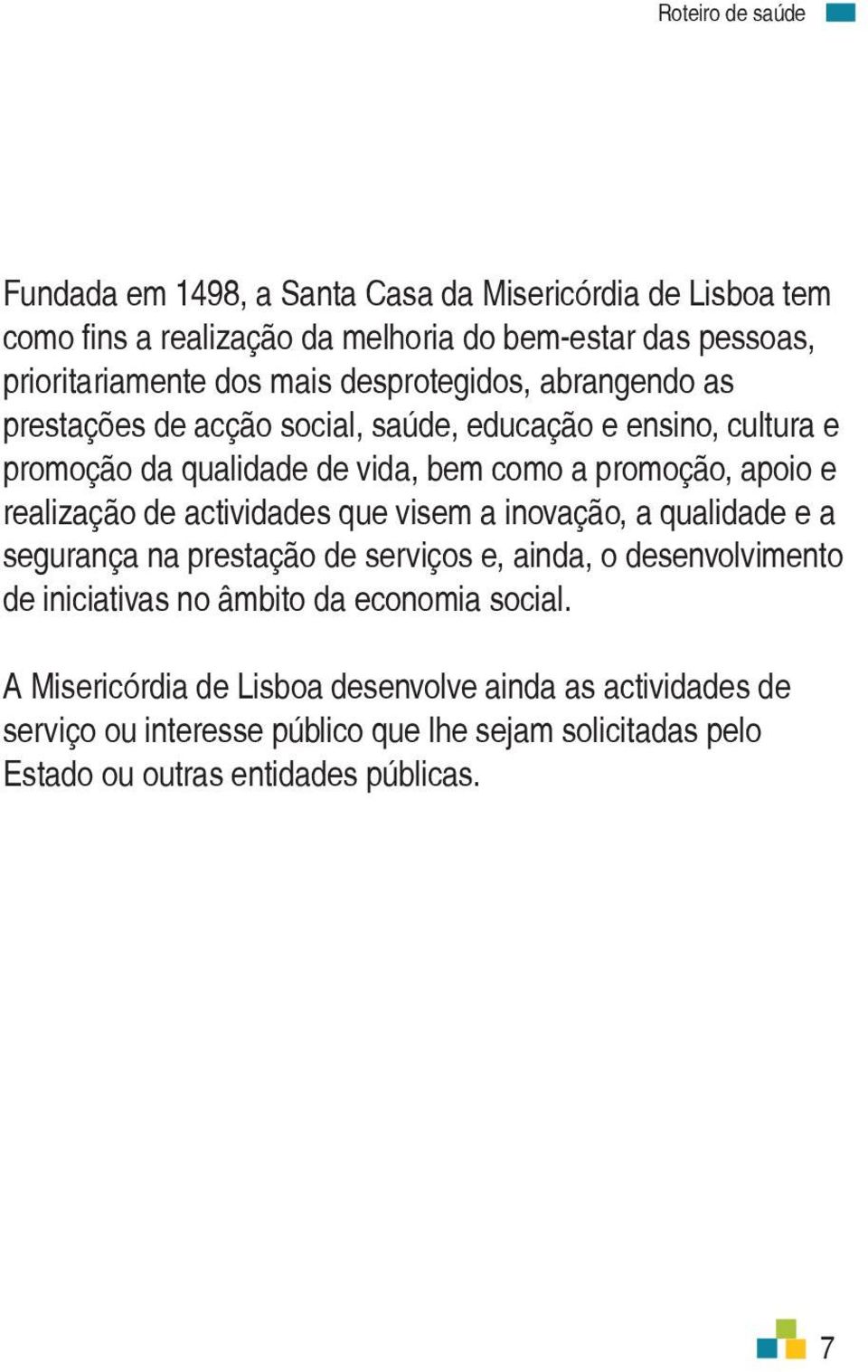 realização de actividades que visem a inovação, a qualidade e a segurança na prestação de serviços e, ainda, o desenvolvimento de iniciativas no âmbito da