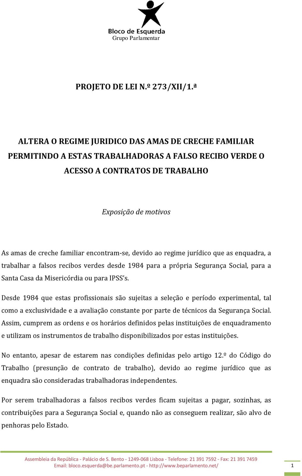 encontram-se, devido ao regime jurídico que as enquadra, a trabalhar a falsos recibos verdes desde 1984 para a própria Segurança Social, para a Santa Casa da Misericórdia ou para IPSS s.