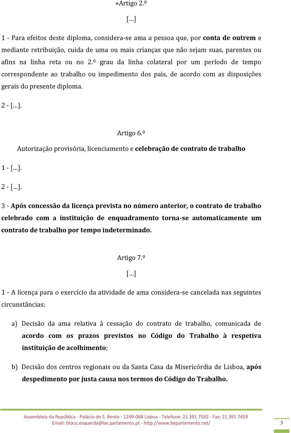 º grau da linha colateral por um período de tempo correspondente ao trabalho ou impedimento dos pais, de acordo com as disposições gerais do presente diploma. 2 -. Artigo 6.