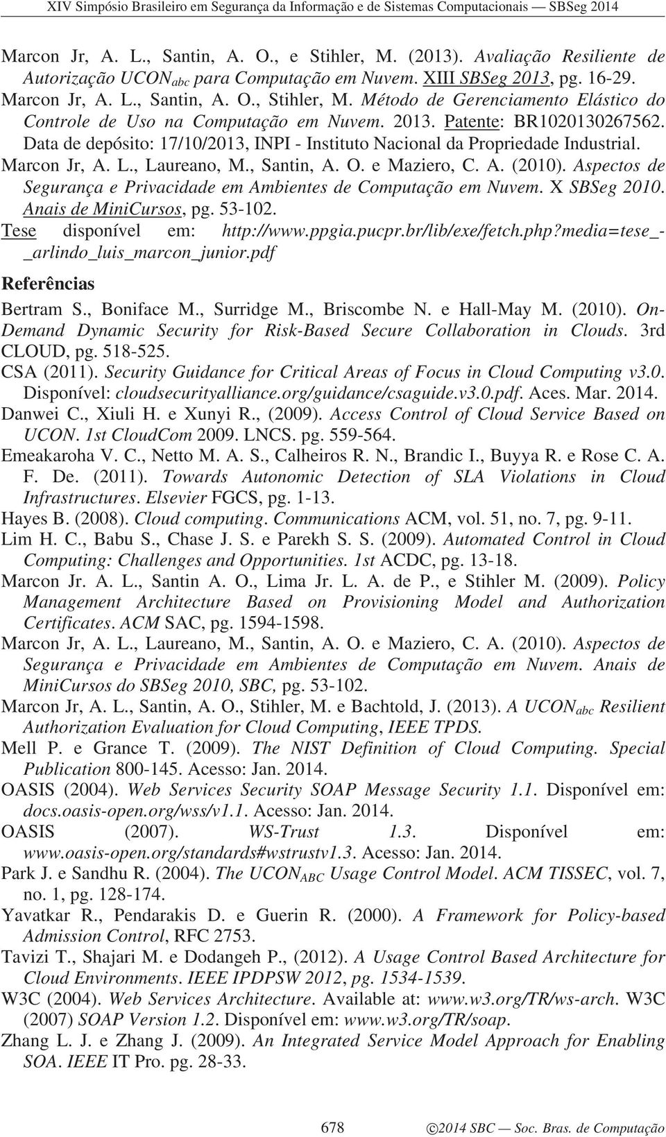 Marcon Jr, A. L., Laureano, M., Santin, A. O. e Maziero, C. A. (2010). Aspectos de Segurança e Privacidade em Ambientes de Computação em Nuvem. X SBSeg 2010. Anais de MiniCursos, pg. 53-102.