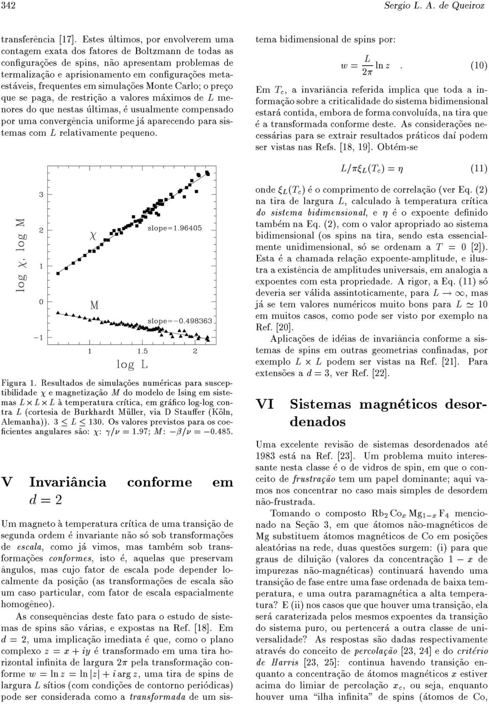 frequentes em simulac~oes Monte Carlo o preco que se paga, de restric~ao a valores maximos de L menores do que nestas ultimas, e usualmente compensado por uma converg^encia uniforme ja aparecendo