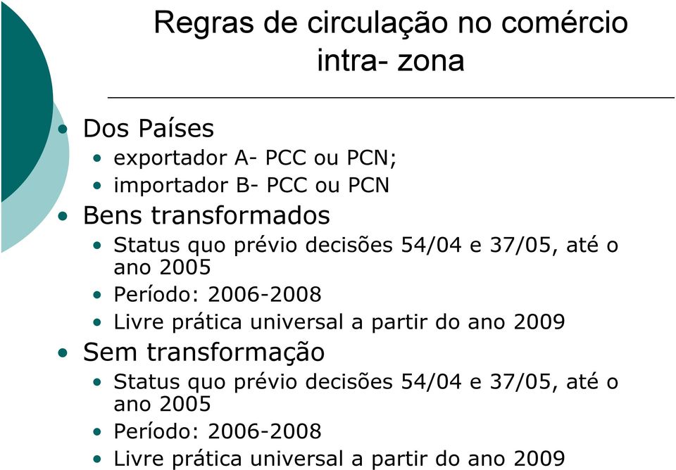 ano 25 Período: 26-28 Livre prática universal a partir do ano 29 Sem transformação Status