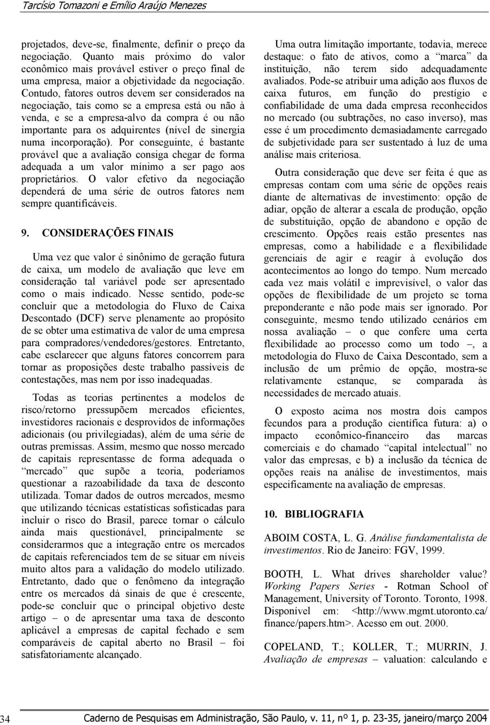 Contudo, fatores outros devem ser considerados na negociação, tais como se a empresa está ou não à venda, e se a empresa-alvo da compra é ou não importante para os adquirentes (nível de sinergia numa