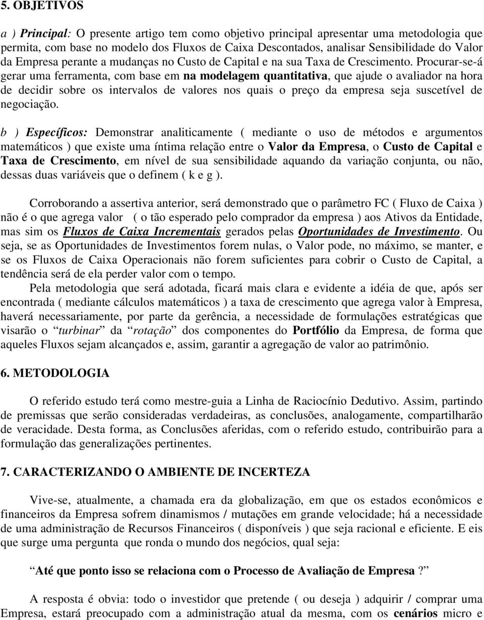 Procurar-se-á gerar uma ferramenta, com base em na modelagem quantitativa, que ajude o avaliador na hora de decidir sobre os intervalos de valores nos quais o preço da empresa seja suscetível de