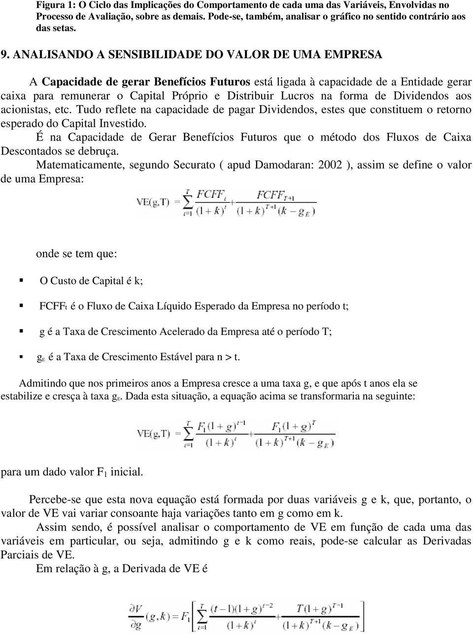 ANALISANDO A SENSIBILIDADE DO VALOR DE UMA EMPRESA A Capacidade de gerar Benefícios Futuros está ligada à capacidade de a Entidade gerar caixa para remunerar o Capital Próprio e Distribuir Lucros na