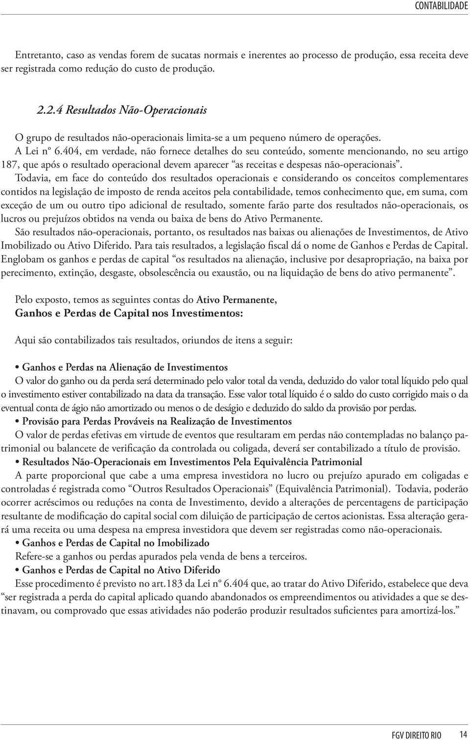 404, em verdade, não fornece detalhes do seu conteúdo, somente mencionando, no seu artigo 187, que após o resultado operacional devem aparecer as receitas e despesas não-operacionais.