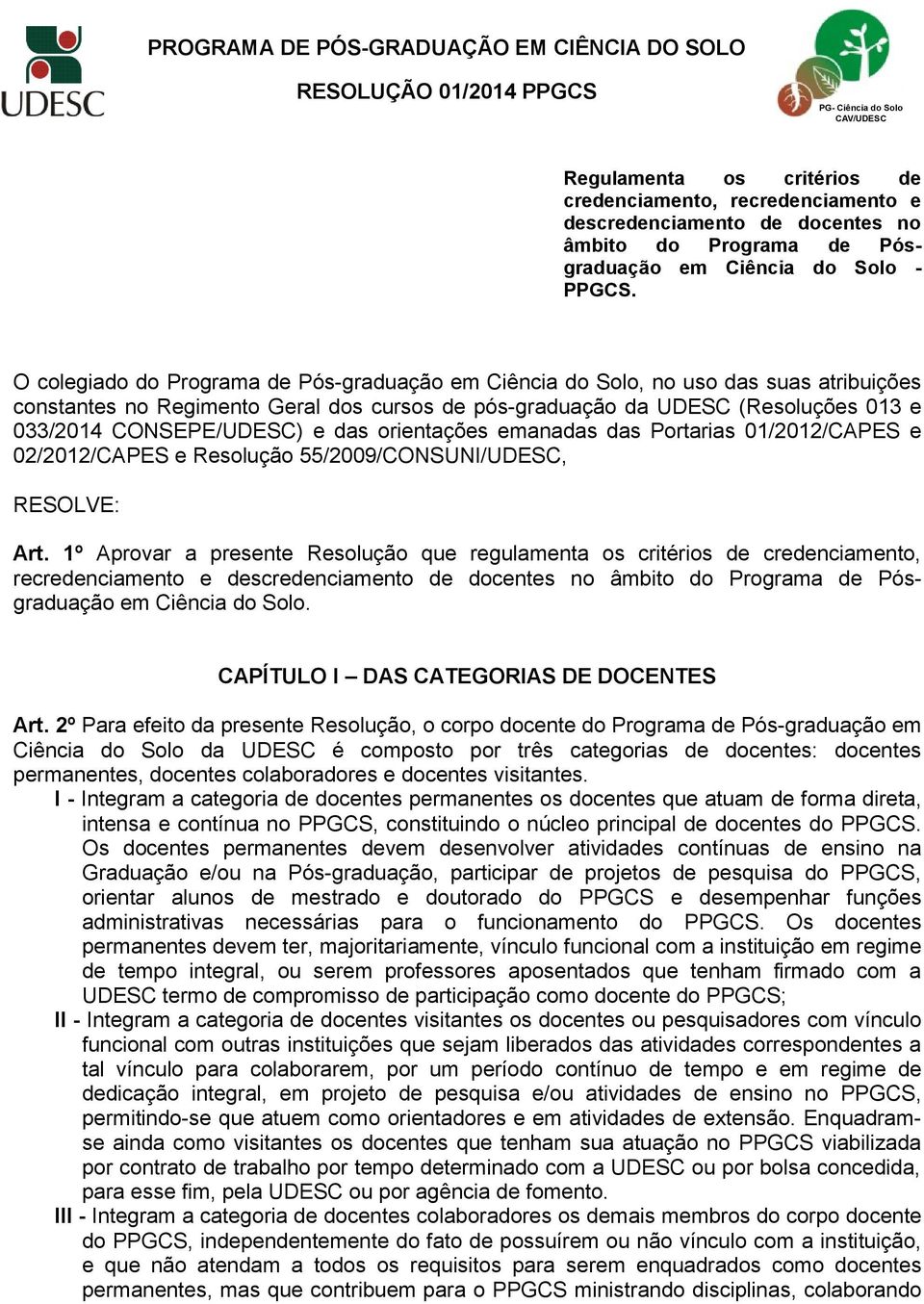 O colegiado do Programa de Pós-graduação em Ciência do Solo, no uso das suas atribuições constantes no Regimento Geral dos cursos de pós-graduação da UDESC (Resoluções 013 e 033/2014 CONSEPE/UDESC) e