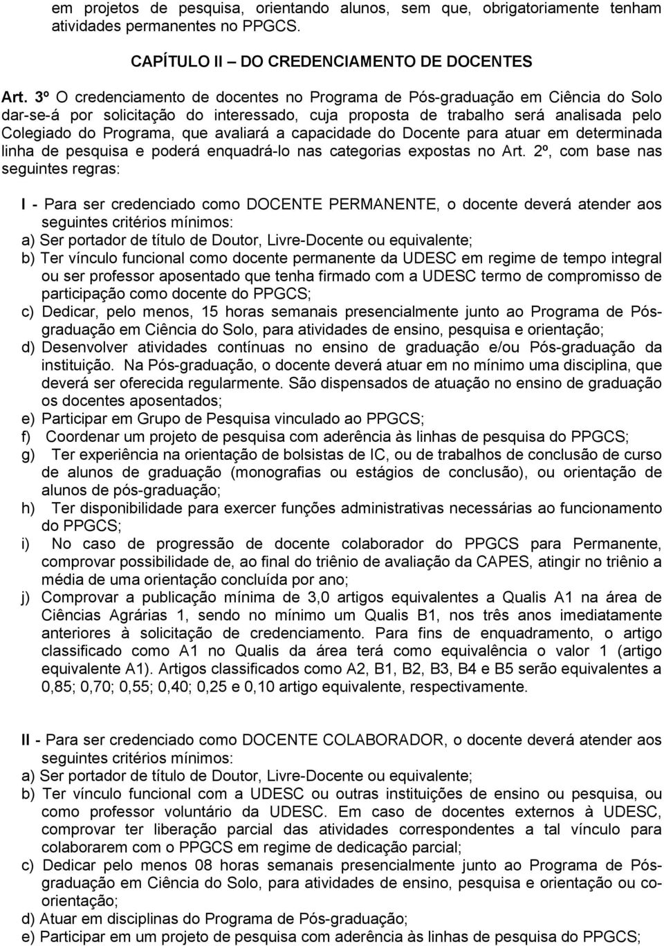 avaliará a capacidade do Docente para atuar em determinada linha de pesquisa e poderá enquadrá-lo nas categorias expostas no Art.