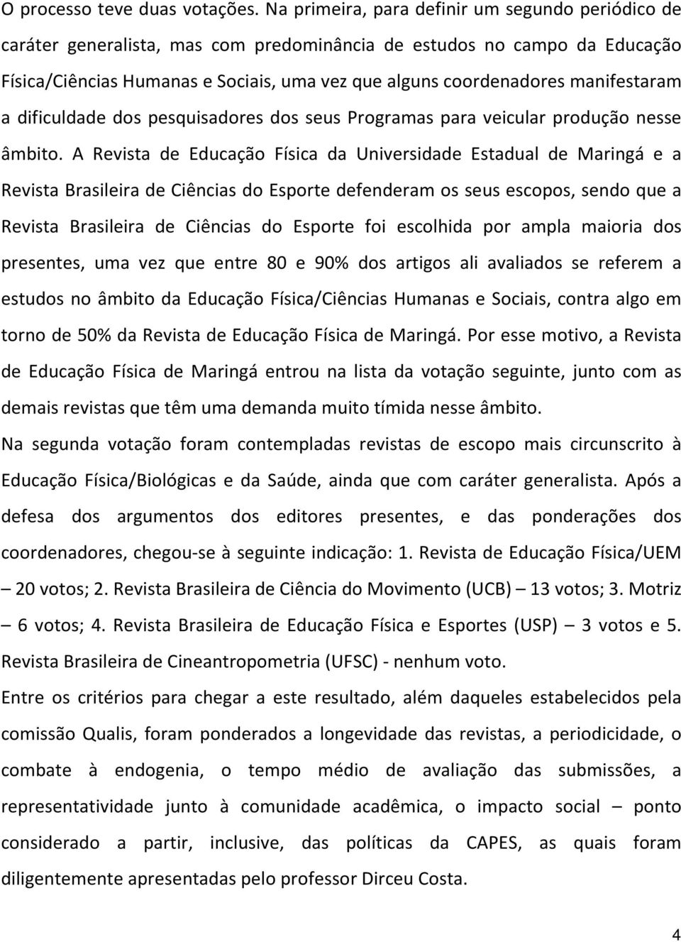 manifestaram a dificuldade dos pesquisadores dos seus Programas para veicular produção nesse âmbito.